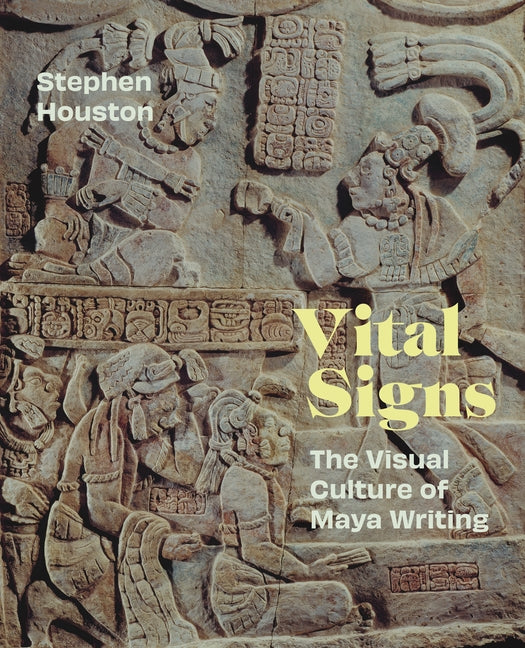 Vital Signs: The Visual Culture of Maya Writing