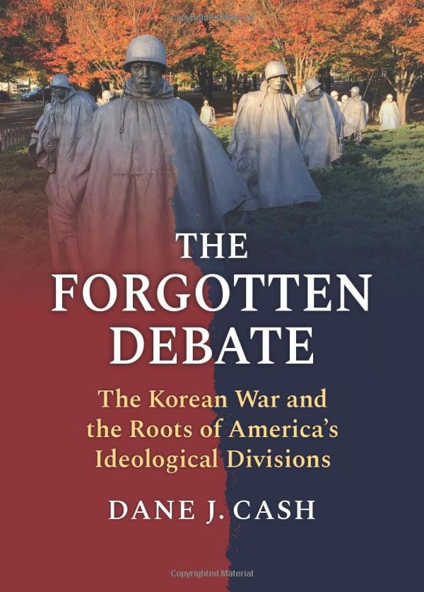 The Forgotten Debate: The Korean War and the Roots of America's Ideological Divisions
