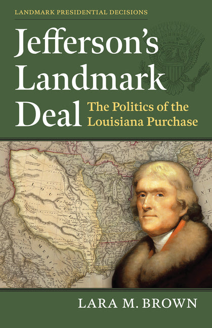 Jefferson's Landmark Deal: The Politics of the Louisiana Purchase