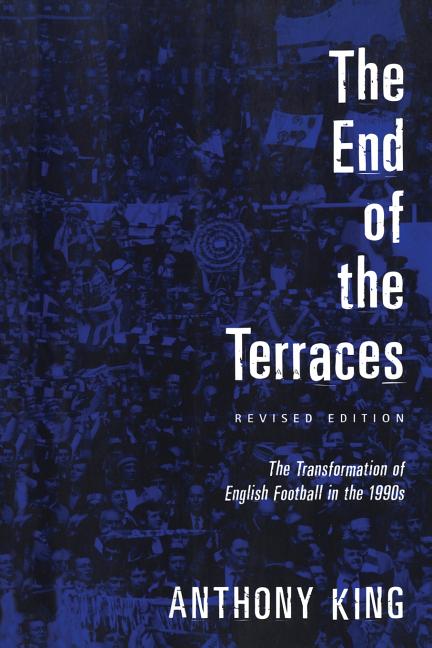 End of the Terraces: The Transformation of English Football (Revised)