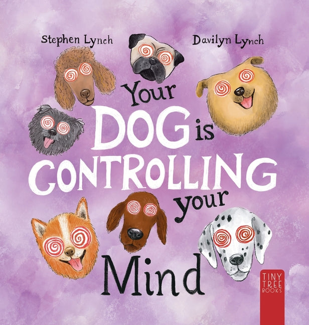 Your Dog Is Controlling Your Mind: A Laugh-out-loud Picture Book for Young Dog Lovers (Collector's Hardback)