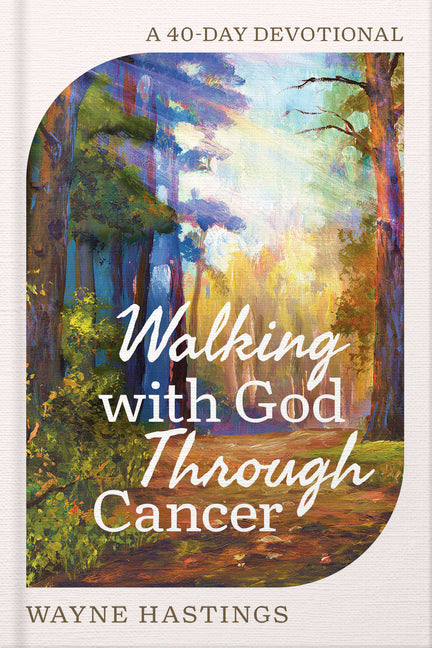 Walking with God Through Cancer: A 40-Day Devotional