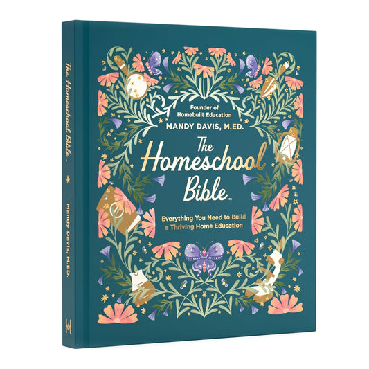 The Homeschool Bible: Everything You Need to Build a Thriving Home Education