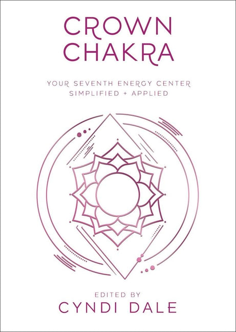 Crown Chakra: Your Seventh Energy Center Simplified and Applied