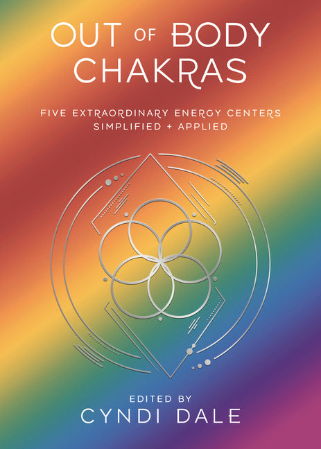 Out of Body Chakras: Five Extraordinary Energy Centers Simplified & Applied