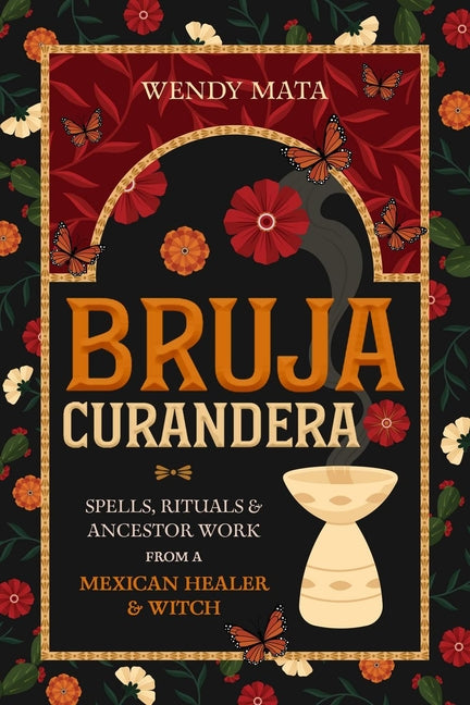 Bruja Curandera: Spells, Rituals & Ancestor Work from a Mexican Healer & Witch