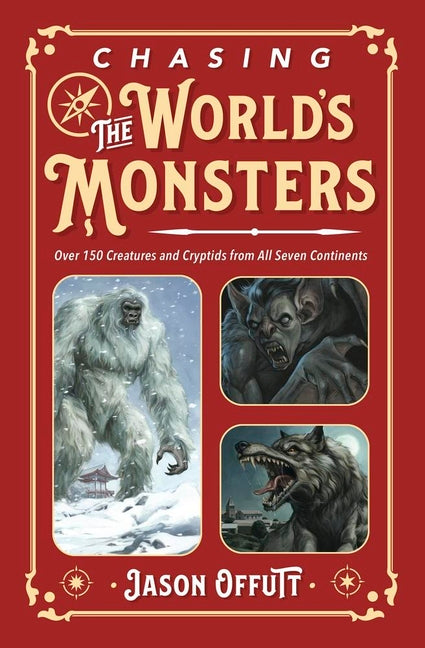 Chasing the World's Monsters: Over 150 Creatures and Cryptids from All Seven Continents
