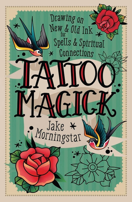 Tattoo Magick: Drawing on New and Old Ink for Spells and Spiritual Connections