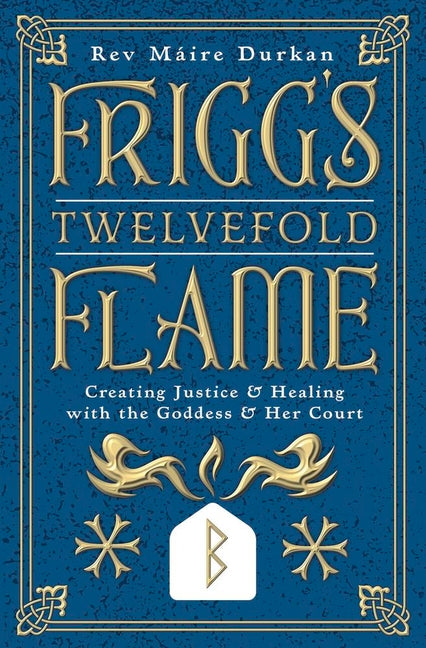 Frigg's Twelvefold Flame: Creating Justice & Healing with the Goddess & Her Court