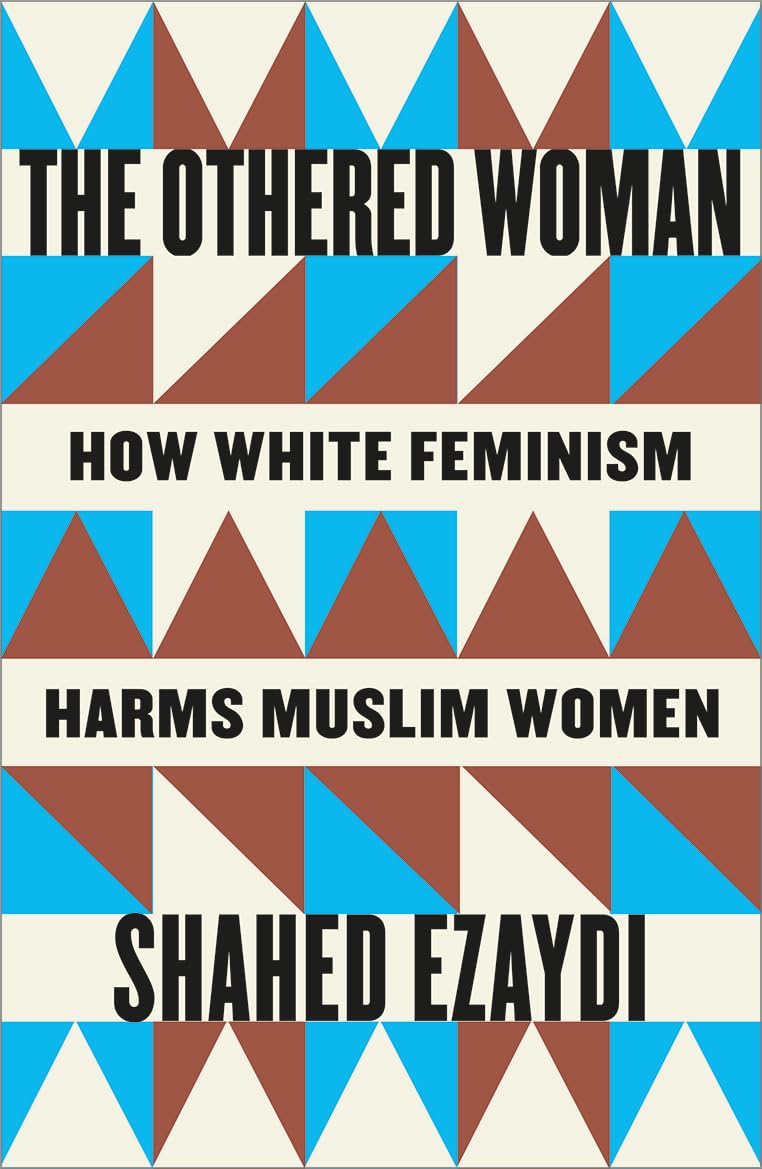 The Othered Woman: How White Feminism Harms Muslim Women