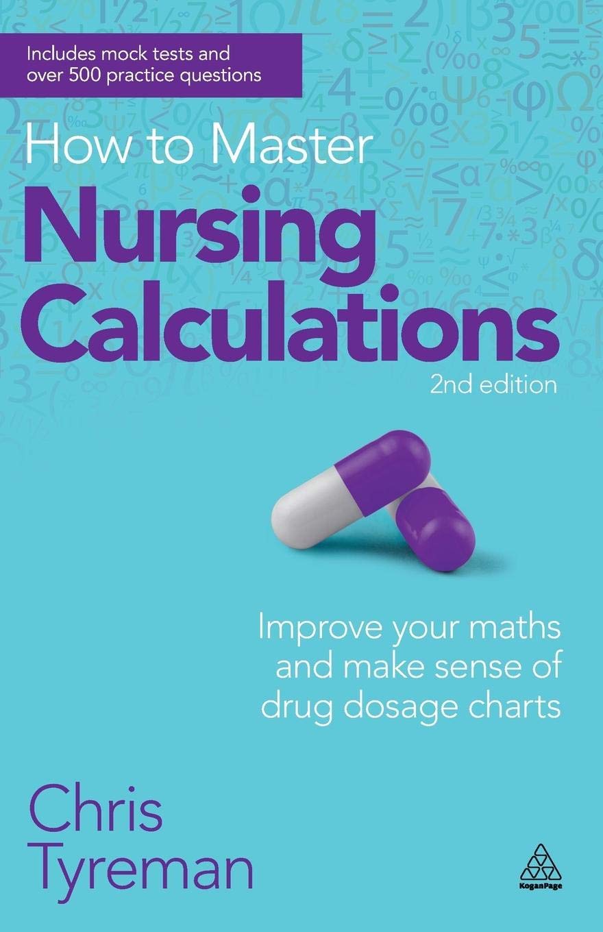 How to Master Nursing Calculations: Improve Your Maths and Make Sense of Drug Dosage Charts (Revised)