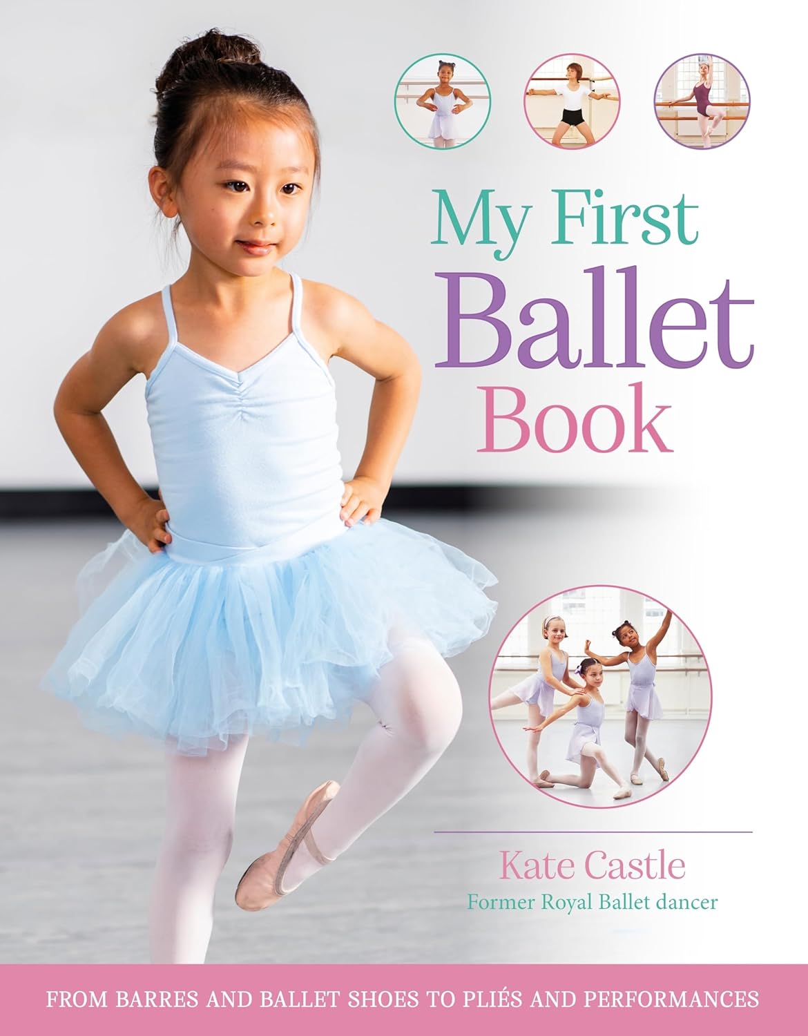 My First Ballet Book: From Barres and Ballet Shoes to Plies and Performances