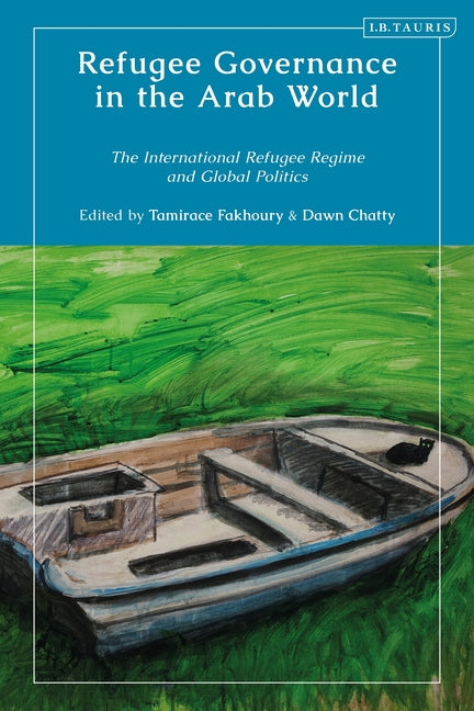 Refugee Governance in the Arab World: The International Refugee Regime and Global Politics