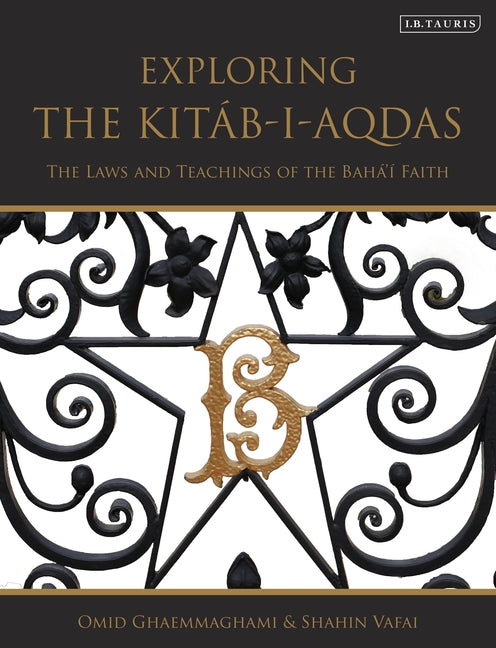 Exploring the Kitab-I-Aqdas: The Laws and Teachings of the Baha'i Faith