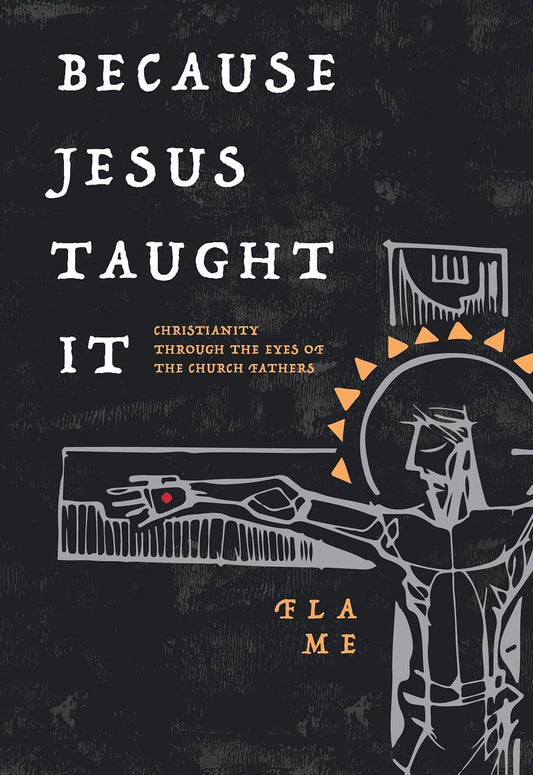 Because Jesus Taught It Christianity Through the Eyes of the Church Fathers