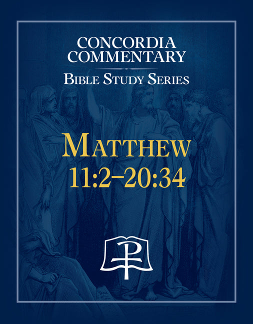 Matthew 11: 2 - 20:34 Concordia Commentary Bible Study Series