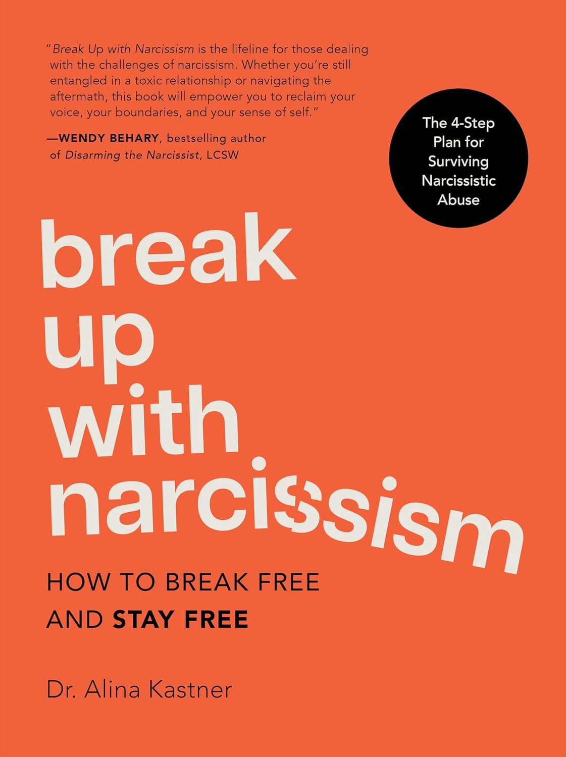 Break Up with Narcissism: How to Break Free and Stay Free -- The 4-Step Plan for Surviving Narcissistic Abuse