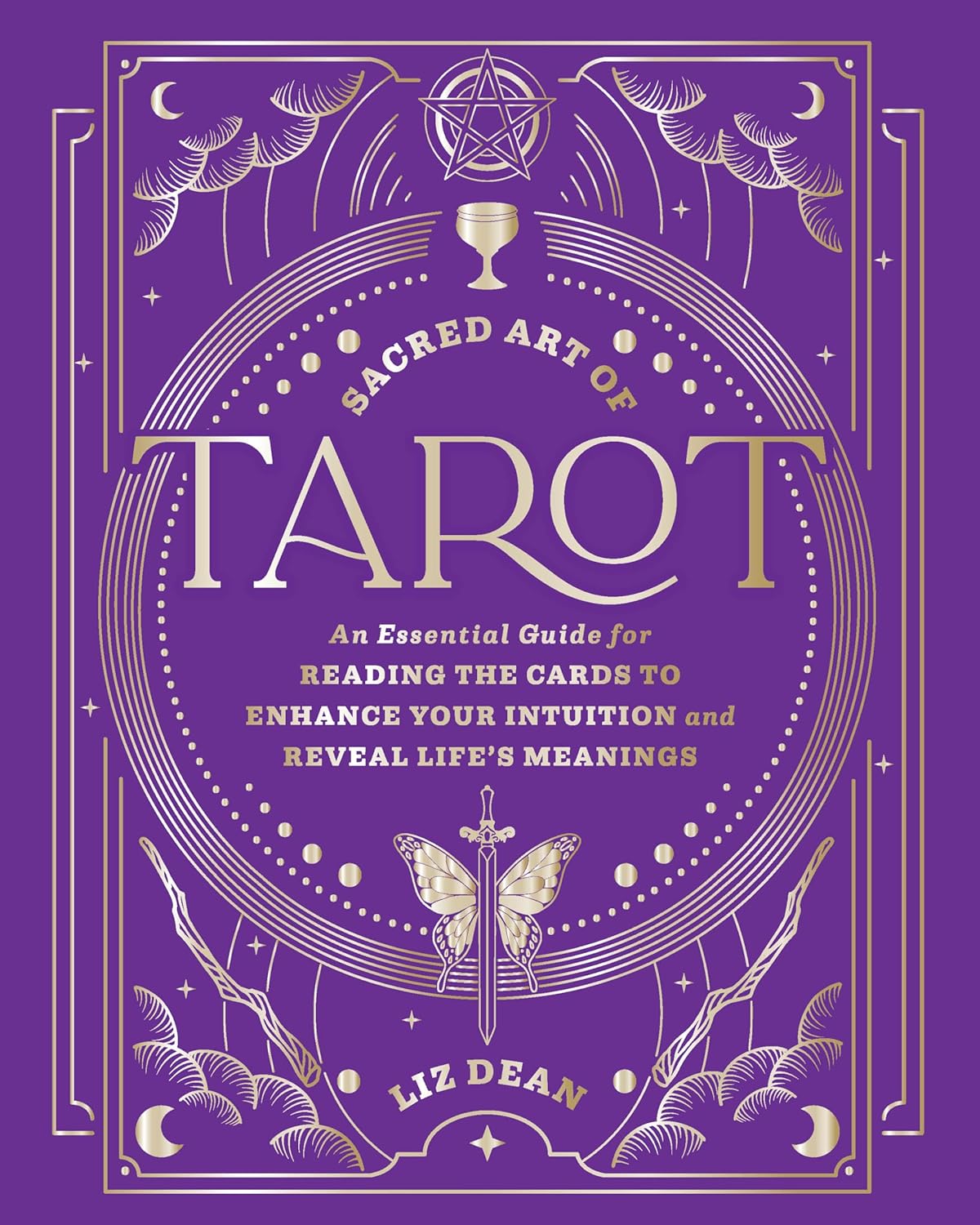 Sacred Art of Tarot: An Essential Guide for Reading the Cards to Enhance Your Intuition and Reveal Life's Meanings