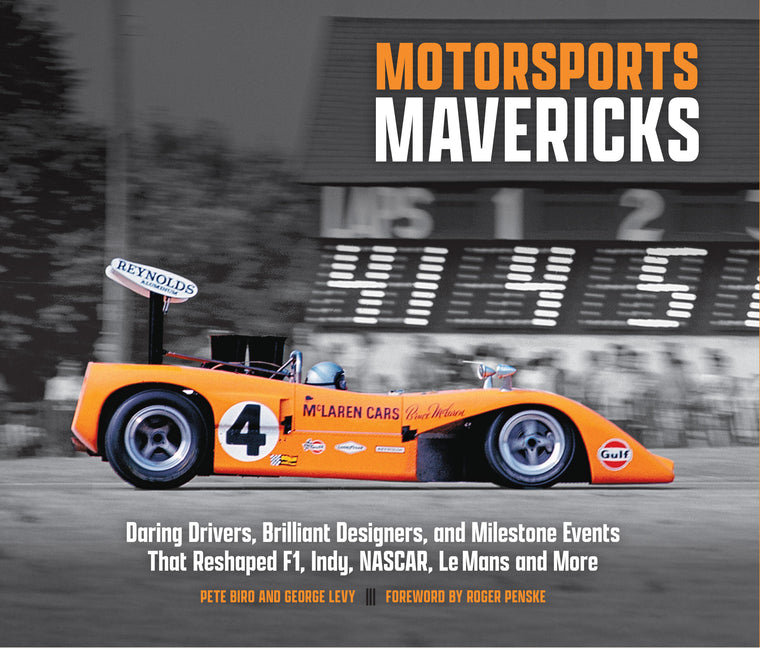 Motorsports Mavericks: Daring Drivers, Brilliant Designers, and Milestone Events That Reshaped F1, Indy, Nascar, Le Mans and More