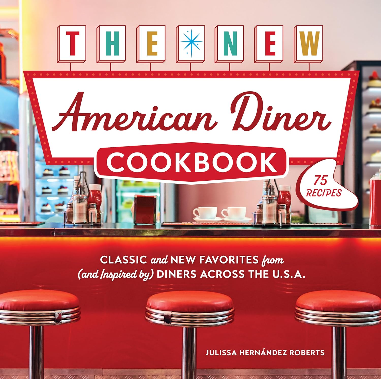 The New American Diner Cookbook: Classic and New Favorites from (and Inspired By) Diners Across the U.S.A. - 75 Recipes