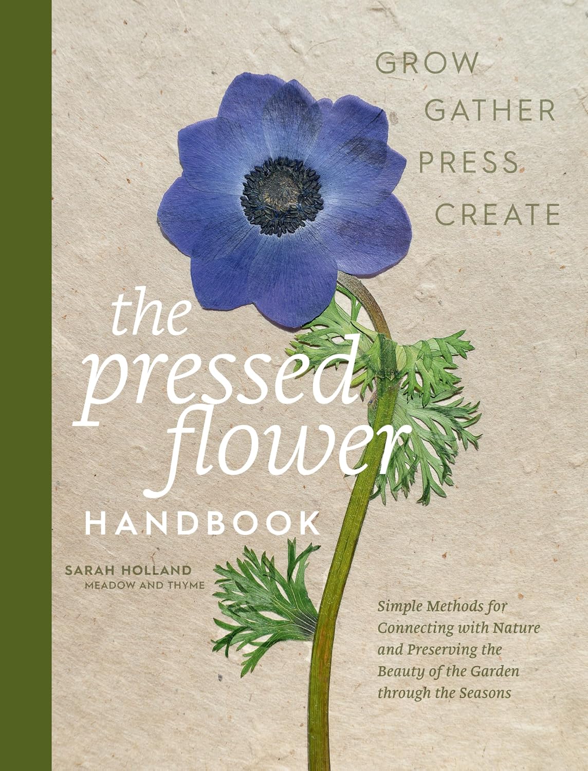 The Pressed Flower Handbook: Simple Methods for Connecting with Nature and Preserving the Beauty of the Garden Through the Seasons - Grow, Gather, Press,