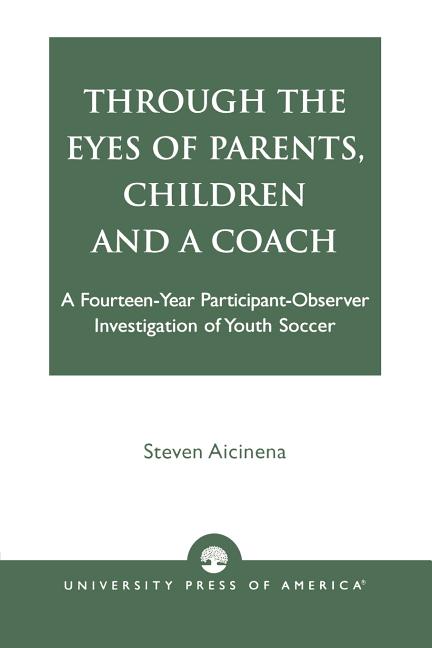 Through the Eyes of Parents, Children and a Coach: A Fourteen-Year Participant-Observer Investigation of Youth Soccer