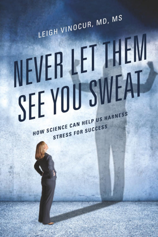 Never Let Them See You Sweat: How Science Can Help Us Harness Stress for Success