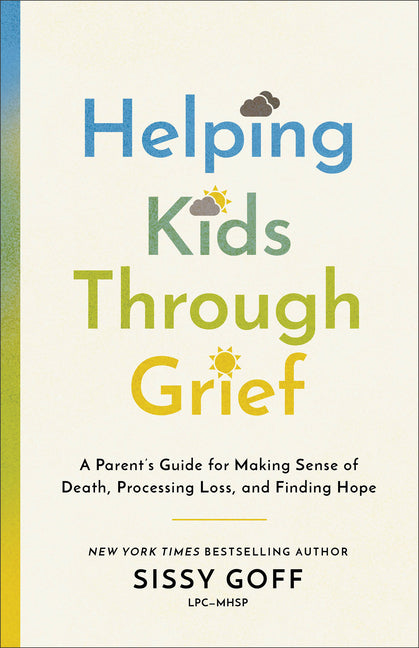 Helping Kids Through Grief: A Parent's Guide for Making Sense of Death, Processing Loss, and Finding Hope