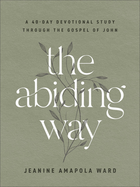 The Abiding Way: A 40-Day Devotional Study Through the Gospel of John