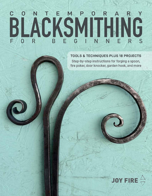 Contemporary Blacksmithing for Beginners: Tools and Techniques Plus 18 Projects