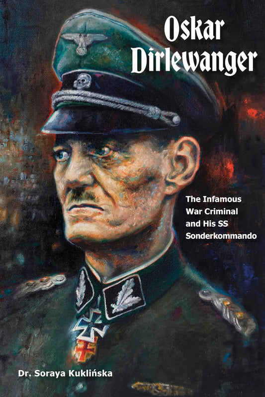 Oskar Dirlewanger: The Infamous War Criminal and His SS Sonderkommando