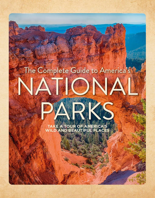 Complete Guide to America's National Parks: Take a Tour of America's Wild and Beautiful Places