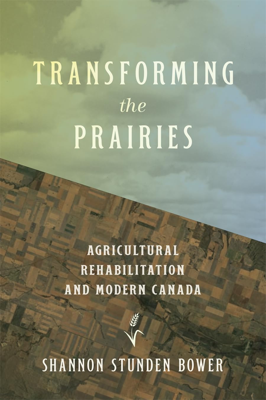 Transforming the Prairies Agricultural Rehabilitation and Modern Canada