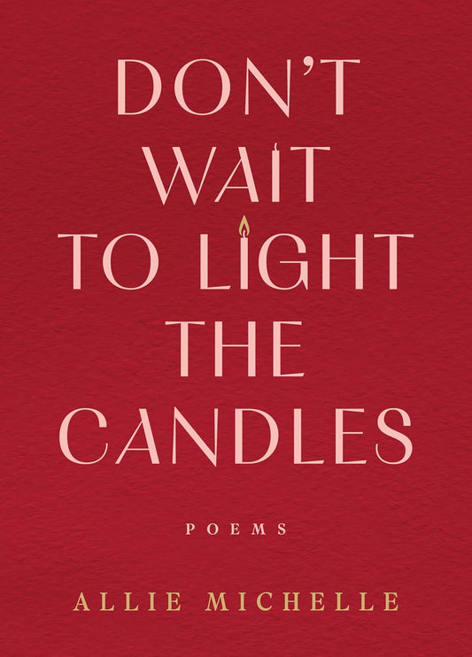 Don't Wait to Light the Candles: Poems (Original)