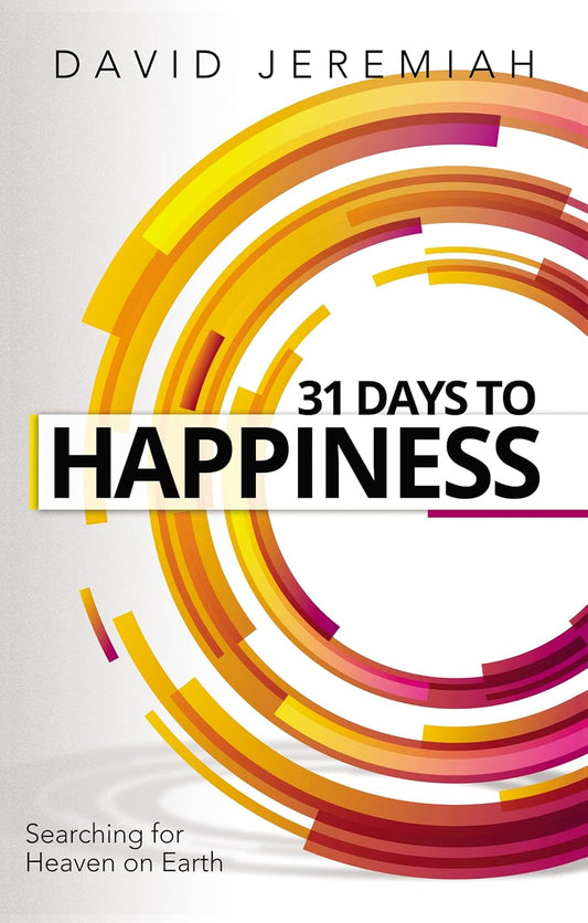 31 Days to Happiness: How to Find What Really Matters in Life (Revised)