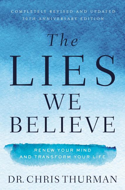 The Lies We Believe: Renew Your Mind and Transform Your Life (Revised)