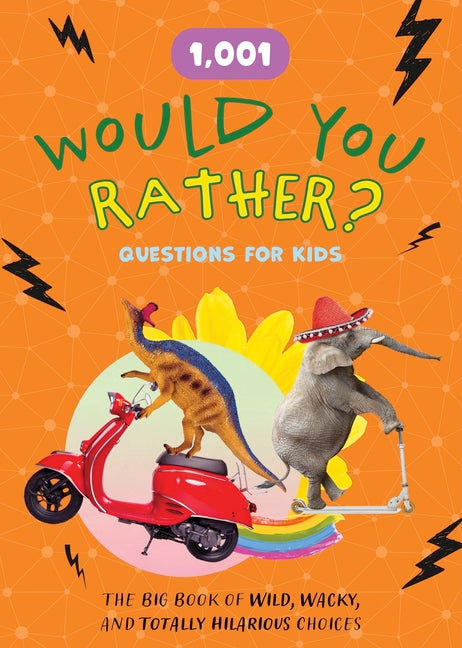 1,001 Would You Rather Questions for Kids: The Big Book of Wild, Wacky, and Totally Hilarious Choices