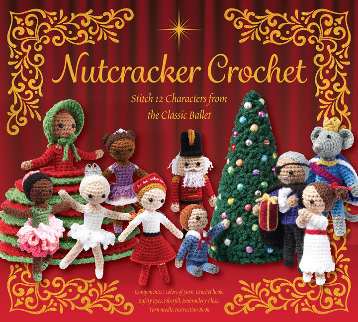 Nutcracker Crochet: Stitch 12 Characters from the Classic Ballet - Components: 6 Colors of Yarn, Crochet Hook, Safety Eyes, Fiberfill, Embroidery Flos