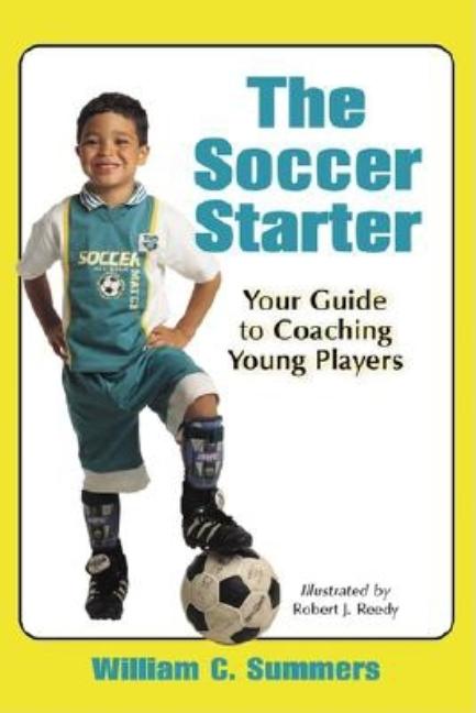 The Soccer Starter: Your Guide to Coaching Young Players