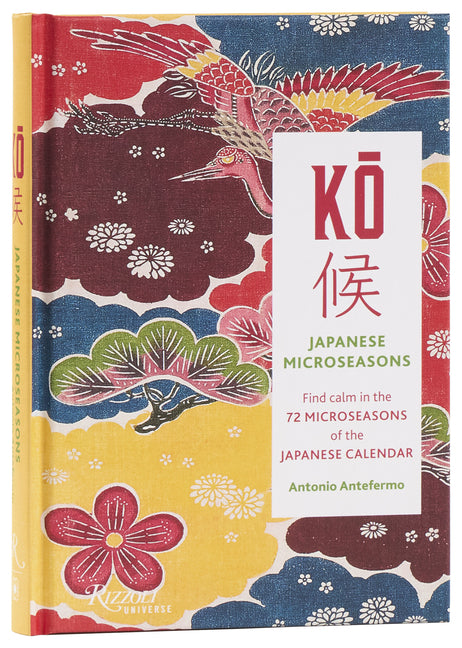Ko: Japanese Microseasons: Find Calm in the 72 Microseasons of the Japanese Calendar