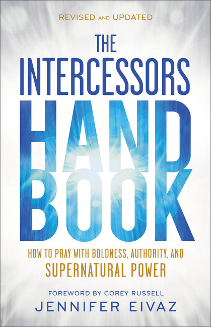 The Intercessors Handbook: How to Pray with Boldness, Authority, and Supernatural Power (Revised and Updated)