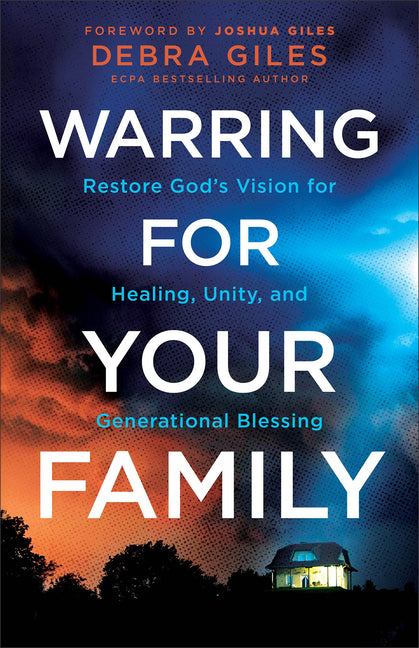 Warring for Your Family: Restore God's Vision for Healing, Unity, and Generational Blessing