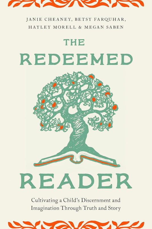 The Redeemed Reader: Cultivating a Child's Discernment and Imagination Through Truth and Story
