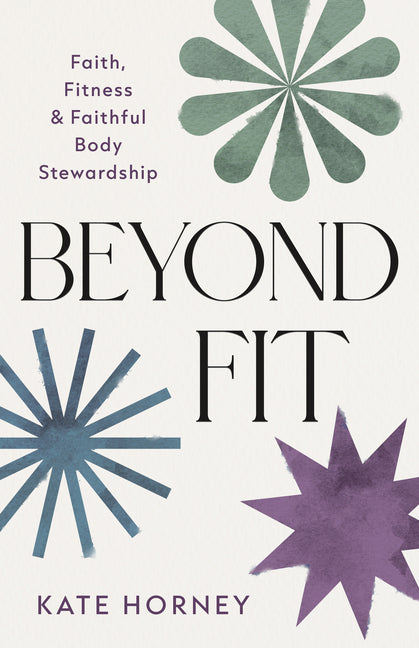 Beyond Fit: Faith, Fitness, and Faithful Body Stewardship
