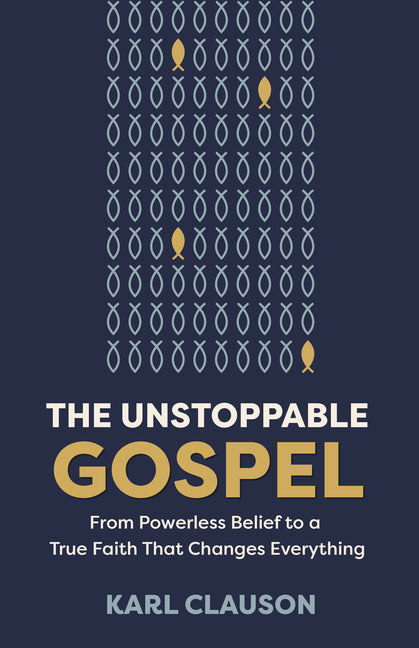 The Unstoppable Gospel: From Powerless Belief to a True Faith That Changes Everything