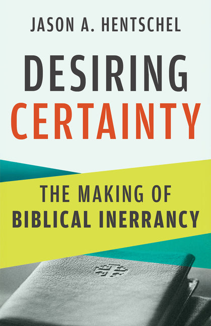 Desiring Certainty: The Making of Biblical Inerrancy