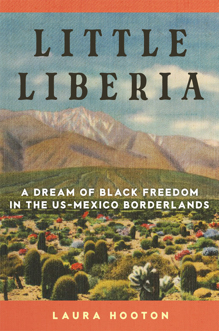 Little Liberia: A Dream of Black Freedom in the Us-Mexico Borderlands Volume 18