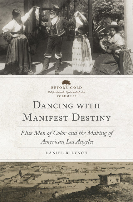 Dancing with Manifest Destiny: Elite Men of Color and the Making of American Los Angeles Volume 10