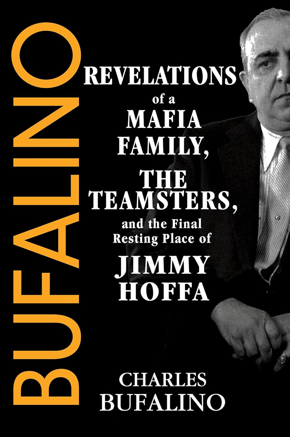 Bufalino: Revelations of a Mafia Family, the Teamsters, and the Final Resting Place of Jimmy Hoffa