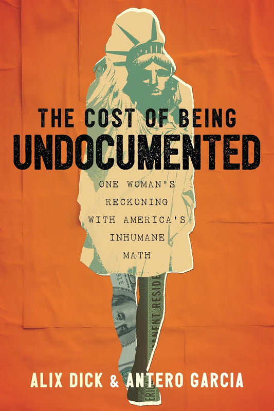 Cost of Being Undocumented: One Woman's Reckoning with America's Inhumane Math